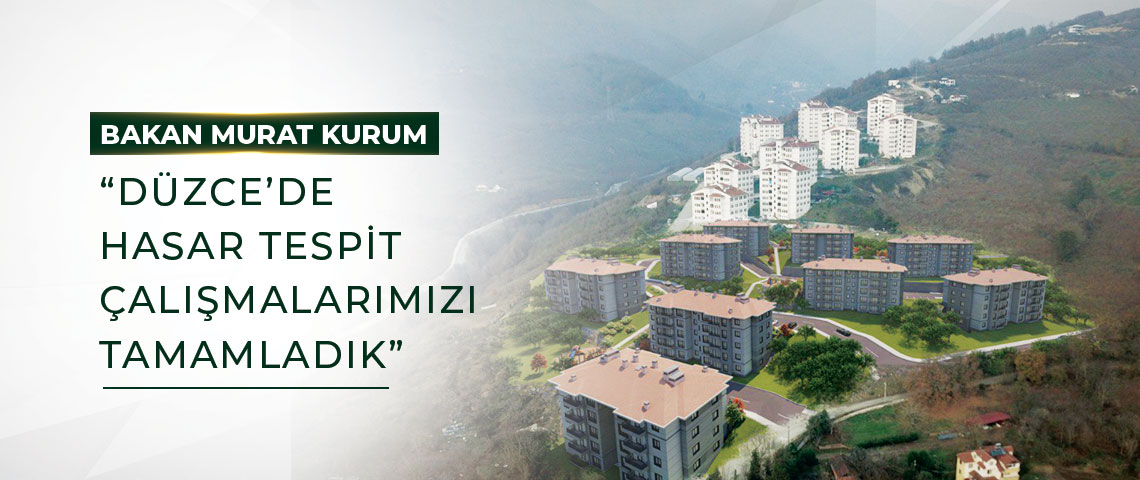 BAKAN KURUM: “DÜZCE’DE HASAR TESPİT ÇALIŞMALARIMIZI TAMAMLADIK”