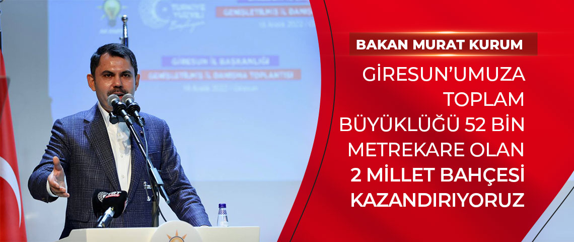 BAKAN KURUM: “GİRESUN’UMUZA TOPLAM BÜYÜKLÜĞÜ 52 BİN METREKARE OLAN 2 MİLLET BAHÇESİ KAZANDIRIYORUZ”