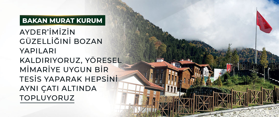 BAKAN KURUM: “AYDER’İMİZİN GÜZELLİĞİNİ BOZAN YAPILARI KALDIRIYORUZ”