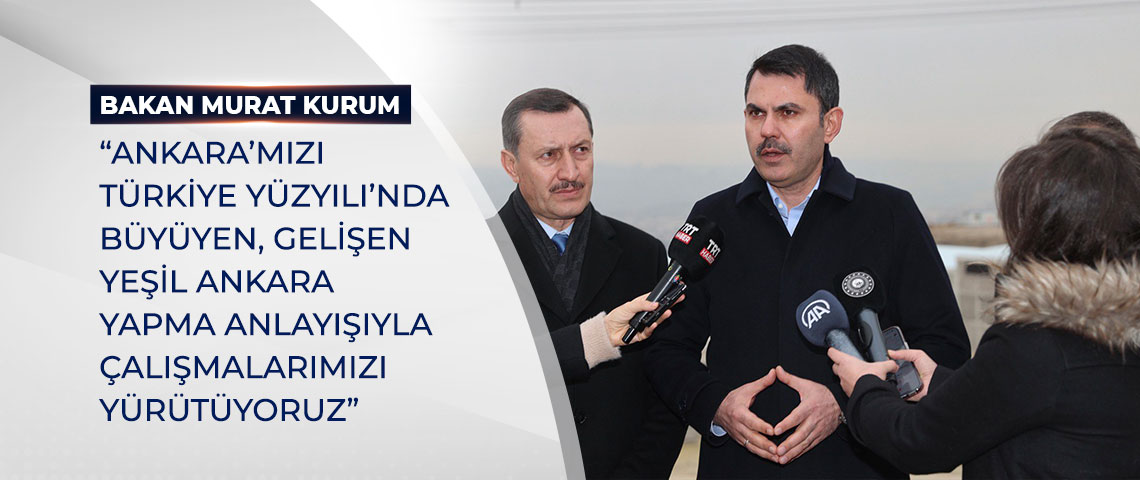 BAKAN KURUM: “ANKARA’MIZI BÜYÜYEN, GELİŞEN YEŞİL ANKARA YAPMA ANLAYIŞIYLA ÇALIŞMALARIMIZI YÜRÜTÜYORUZ”