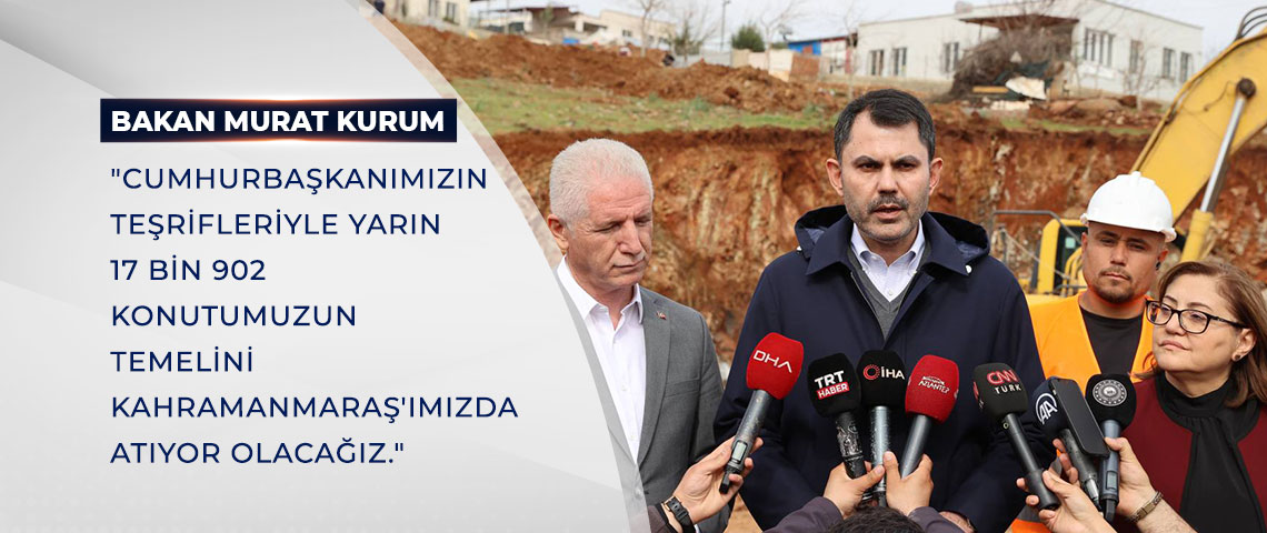 BAKAN KURUM: SAYIN CUMHURBAŞKANI'MIZIN TEŞRİFLERİYLE YARIN 17 BİN 902 KONUTUMUZUN TEMELİNİ KAHRAMANMARAŞ'IMIZDA ATIYOR OLACAĞIZ