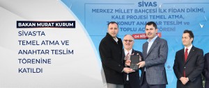 BAKAN KURUM SİVAS’TA TEMEL ATMA VE ANAHTAR TESLİM TÖRENİNE KATILDI