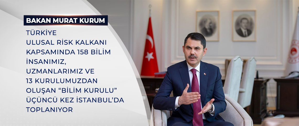 BAKAN KURUM: TÜRKİYE ULUSAL RİSK KALKANI KAPSAMINDA 158 BİLİM İNSANIMIZ, UZMANLARIMIZ VE 13 KURULUMUZDAN OLUŞAN “BİLİM KURULU” ÜÇÜNCÜ KEZ İSTANBUL’DA TOPLANIYOR