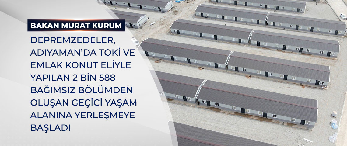 BAKAN KURUM: DEPREMZEDELER, ADIYAMAN’DA TOKİ VE EMLAK KONUT ELİYLE YAPILAN 2 BİN 588 BAĞIMSIZ BÖLÜMDEN OLUŞAN GEÇİCİ YAŞAM ALANINA YERLEŞMEYE BAŞLADI