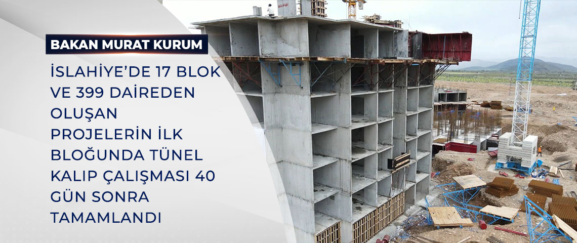 BAKAN KURUM: İSLAHİYE’DE 17 BLOK VE 399 DAİREDEN OLUŞAN PROJELERİN İLK BLOĞUNDA TÜNEL KALIP ÇALIŞMASI 40 GÜN SONRA TAMAMLANDI