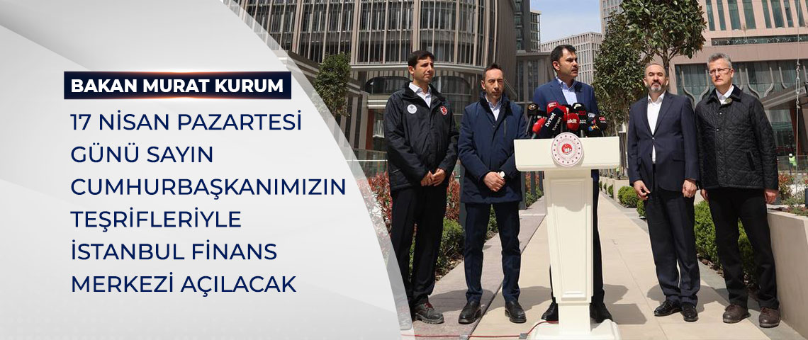 BAKAN KURUM: 17 NİSAN PAZARTESİ GÜNÜ SAYIN CUMHURBAŞKANIN TEŞRİFLERİYLE BÜYÜK BİR COŞKUYLA İSTANBUL FİNANS MERKEZİ AÇILACAK