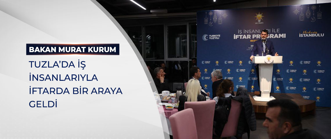 BAKAN KURUM, TUZLA'DA İŞ İNSANLARIYLA İFTARDA BİR ARAYA GELDİ