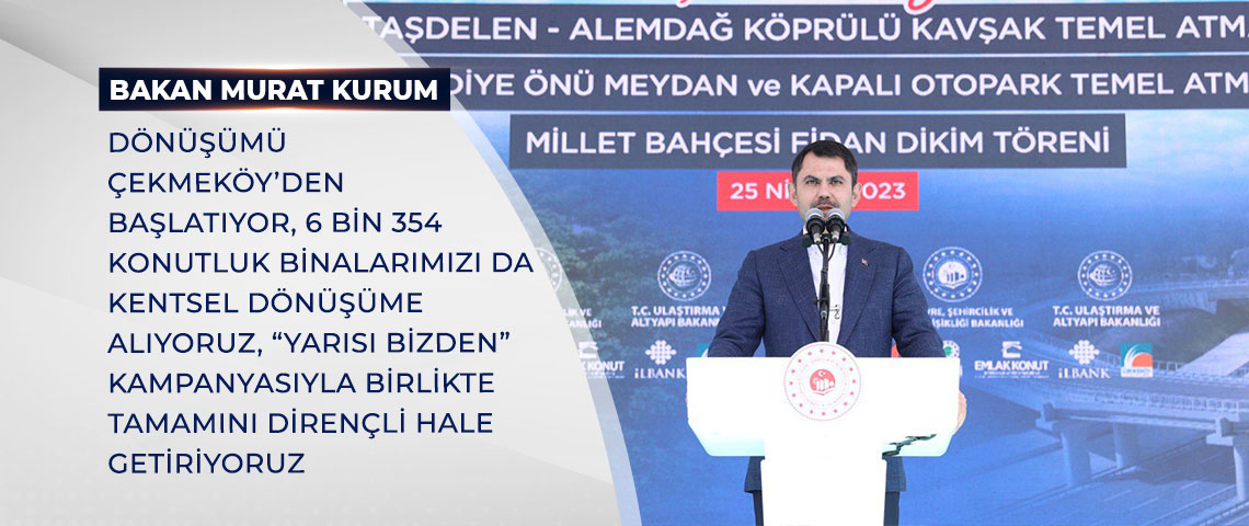 BAKAN KURUM: DÖNÜŞÜMÜ ÇEKMEKÖY’DEN BAŞLATIYOR, 6 BİN 354 KONUTLUK BİNALARIMIZI DA KENTSEL DÖNÜŞÜME ALIYORUZ