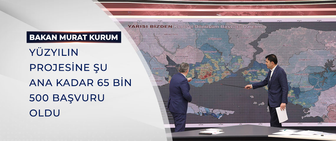 BAKAN KURUM: YÜZYILIN PROJESİNE ŞU ANA KADAR 65 BİN 500 BAŞVURU OLDU