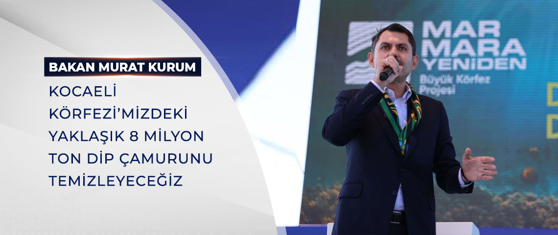 BAKAN KURUM: KOCAELİ KÖRFEZİ’MİZDEKİ YAKLAŞIK 8 MİLYON TON DİP ÇAMURUNU TEMİZLEYECEĞİZ