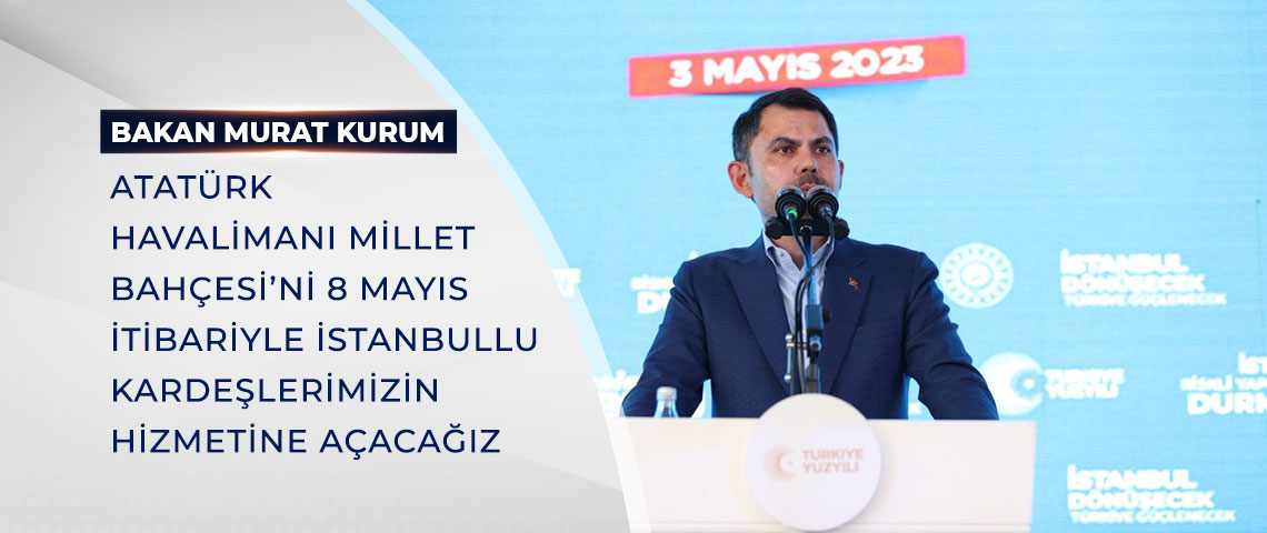 BAKAN KURUM: ATATÜRK HAVALİMANI MİLLET BAHÇESİ’Nİ DE 8 MAYIS İTİBARİYLE İSTANBULLU KARDEŞLERİMİZİN HİZMETİNE AÇACAĞIZ