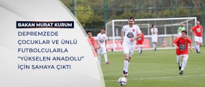 BAKAN KURUM DEPREMZEDE ÇOCUKLAR VE ÜNLÜ FUTBOLCULARLA “YÜKSELEN ANADOLU” İÇİN SAHAYA ÇIKTI