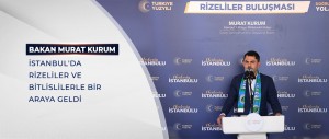 BAKAN KURUM İSTANBUL'DA RİZELİLER VE BİTLİSLİLERLE BİR ARAYA GELDİ