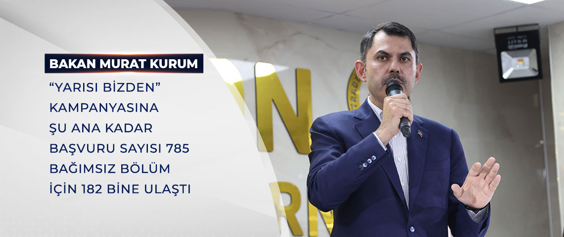 BAKAN KURUM: “YARISI BİZDEN” KAMPANYASINA ŞU ANA KADAR BAŞVURU SAYISI 785 BAĞIMSIZ BÖLÜM İÇİN 182 BİNE ULAŞTI