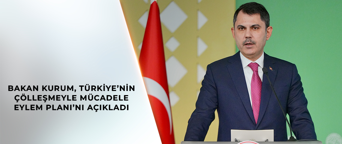 BAKAN KURUM, TÜRKİYE’NİN ÇÖLLEŞMEYLE MÜCADELE EYLEM PLANI’NI AÇIKLADI