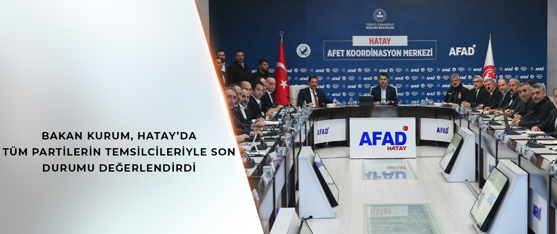 BAKAN KURUM, HATAY’DA TÜM PARTİLERİN TEMSİLCİLERİNİN KATILDIĞI KOORDİNASYON TOPLANTISINDA SON DURUMU DEĞERLENDİRDİ