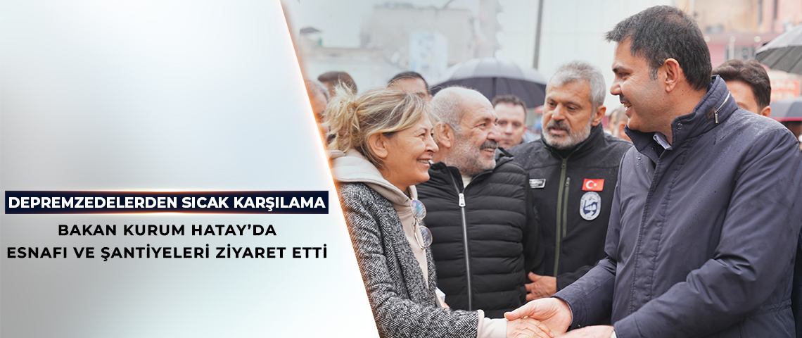 BAKAN KURUM HATAY’DA ŞANTİYELERİ VE ESNAFI ZİYARET EDEN BAKAN KURUM BİR KÖY EVİNE MİSAFİR OLDU