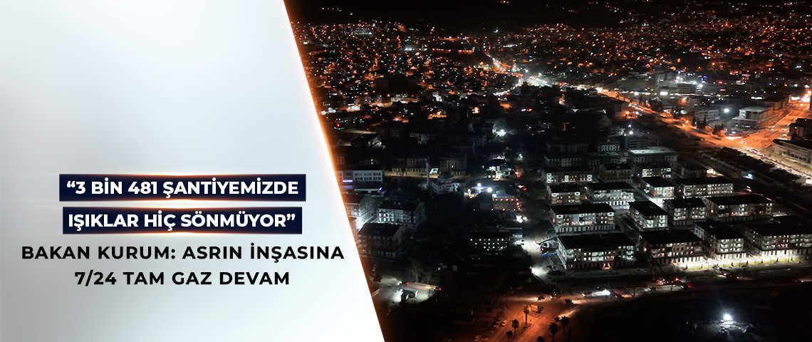 BAKAN KURUM: ASRIN İNŞASINA 7/24 TAM GAZ DEVAM