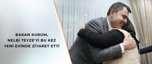 BAKAN KURUM, NELBİ TEYZE’Yİ BU KEZ EVİNDE ZİYARET ETTİ