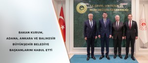 BAKAN KURUM, ADANA, ANKARA VE BALIKESİR BÜYÜKŞEHİR BELEDİYE BAŞKANLARINI KABUL ETTİ