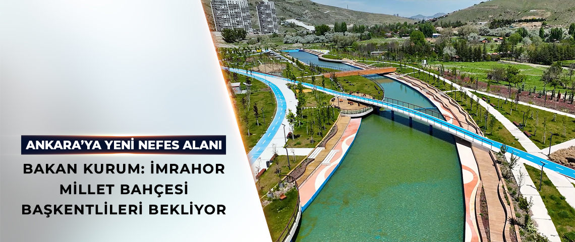 BAKAN KURUM: İMRAHOR MİLLET BAHÇESİ BAŞKENTLİLERİ BEKLİYOR