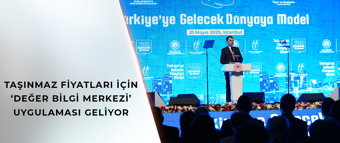 BAKAN KURUM: DEĞER BİLGİ MERKEZİ İLE TÜRKİYE ADİL VE ERİŞİLEBİLİR TAŞINMAZ DEĞERLEME SİSTEMİNE KAVUŞACAK
