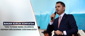 BAKAN KURUM: SÖZ TUTMAK NASIL OLURMUŞ DEPREM BÖLGESİNDE GÖSTERECEĞİZ