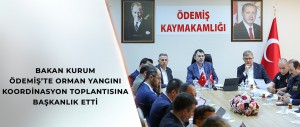 BAKAN KURUM ÖDEMİŞ’TE ORMAN YANGINI KOORDİNASYON TOPLANTISINA BAŞKANLIK ETTİ