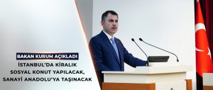 BAKAN KURUM AÇIKLADI: İSTANBUL’DA KİRALIK SOSYAL KONUT YAPILACAK, SANAYİ ANADOLU’YA TAŞINACAK