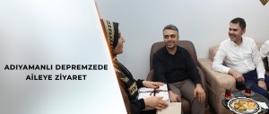 BAKAN KURUM, DEPREMZEDE AİLEYİ ZİYARET ETTİ, DÜĞÜN EVİNDEKİ EĞLENCEYE ORTAK OLDU