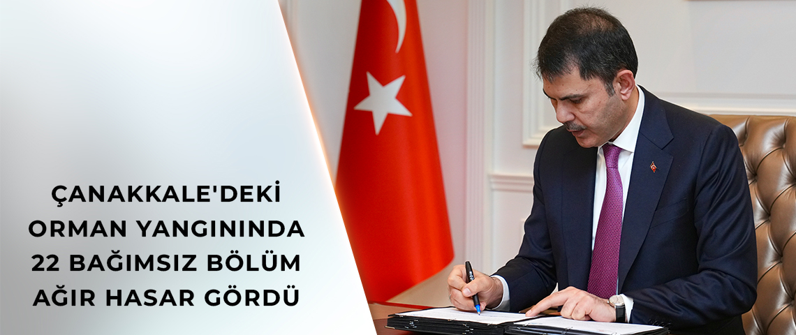 BAKAN KURUM, ÇANAKKALE'DEKİ ORMAN YANGININDA 22 BAĞIMSIZ BÖLÜMÜN AĞIR HASAR GÖRDÜĞÜNÜ AÇIKLADI