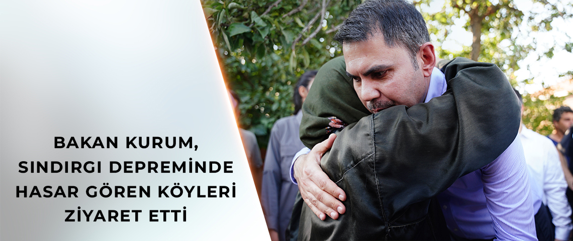 BAKAN KURUM, SINDIRGI DEPREMİNDE HASAR GÖREN KÖYLERİ ZİYARET ETTİ