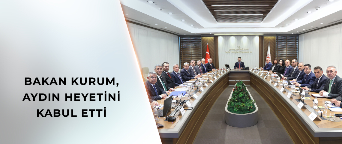 BAKAN KURUM, AYDIN HEYETİNİ KABUL ETTİ