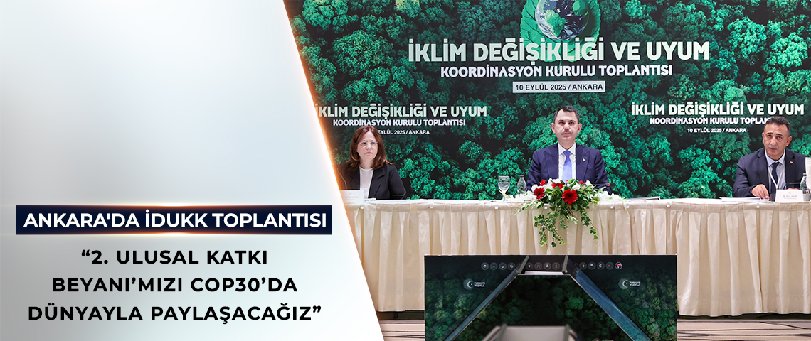 BAKAN KURUM: İKLİM KANUNUYLA, ÜLKEMİZİN İKLİM DEĞİŞİKLİĞİYLE MÜCADELESİNDE YEPYENİ BİR SAYFA AÇTIK