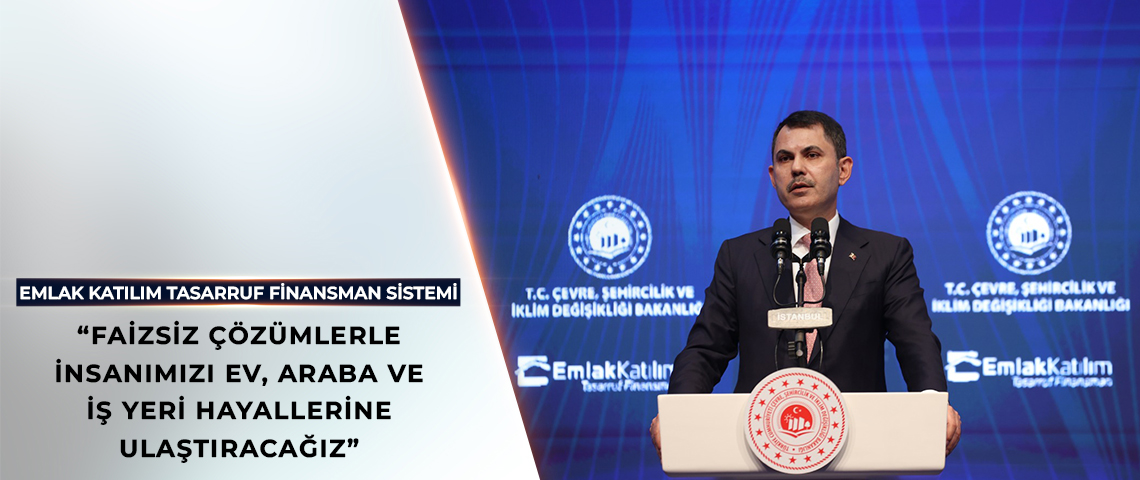 BAKAN KURUM, EMLAK KATILIM TASARRUF FİNANSMAN SİSTEMİ’NİN AYRINTILARINI AÇIKLADI