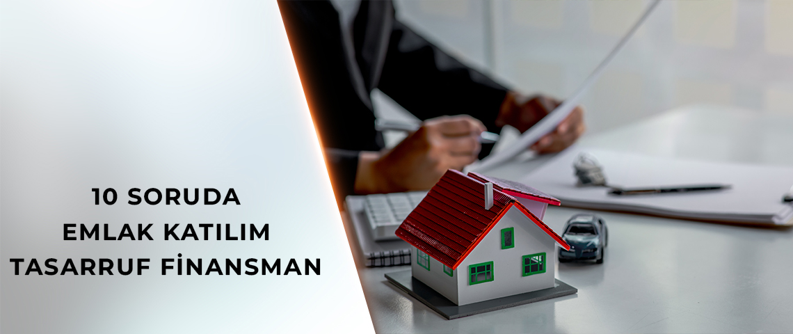 BAKAN KURUM PAYLAŞTI: 10 SORUDA EMLAK KATILIM TASARRUF FİNANSMAN
