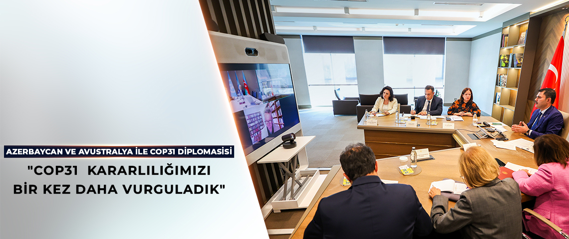 BAKAN KURUM, AZERBAYCAN İKLİM DEĞİŞİKLİĞİNDEN SORUMLU TEMSİLCİSİ VE AVUSTRALYALI MEVKİDAŞIYLA GÖRÜŞTÜ