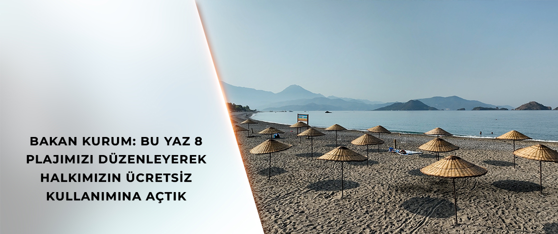 BAKAN KURUM: BU YAZ 8 PLAJIMIZI DÜZENLEYEREK HALKIMIZIN ÜCRETSİZ KULLANIMINA AÇTIK
