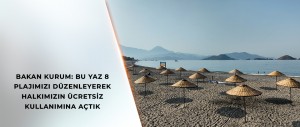 BAKAN KURUM: BU YAZ 8 PLAJIMIZI DÜZENLEYEREK HALKIMIZIN ÜCRETSİZ KULLANIMINA AÇTIK