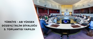 BAKAN KURUM, BRÜKSEL’DE “TÜRKİYE - AB YÜKSEK DÜZEYLİ İKLİM DİYALOĞU 3. TOPLANTISI”NA KATILDI