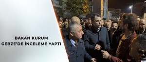 BAKAN KURUM, GEBZE’DE İNCELEME YAPTI