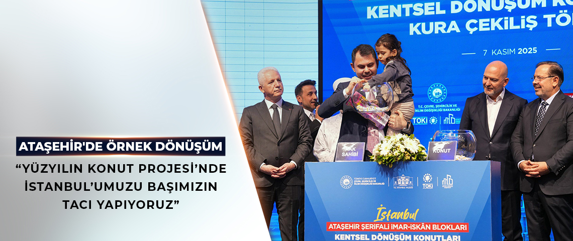 BAKAN KURUM: TÜRKİYE’DE DEVAM EDEN İKİ KENTSEL DÖNÜŞÜM PROJESİNDEN BİRİNİ İSTANBUL’A YAPIYORUZ