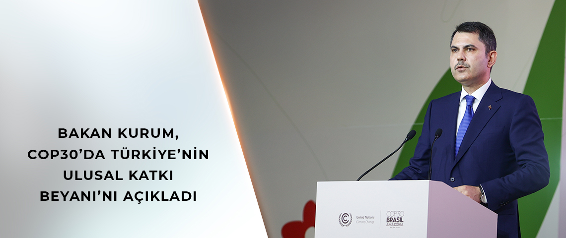 BAKAN KURUM, COP30’DA TÜRKİYE’NİN ULUSAL KATKI BEYANI’NI AÇIKLADI