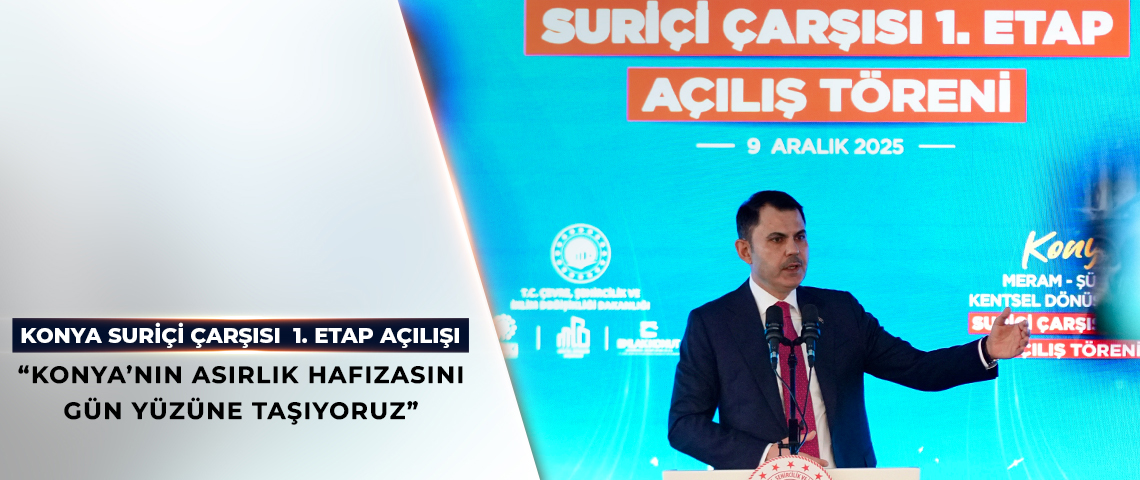 BAKAN KURUM KONYA’DA SURİÇİ ÇARŞISI 1. ETAP AÇILIŞINDA KONUŞTU