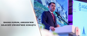 BAKAN KURUM, ANKARA'NIN GELECEĞİ ZİRVESİ’NDE KONUŞTU