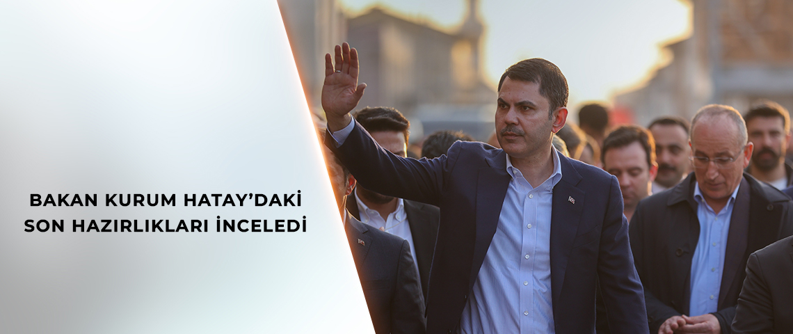 BAKAN KURUM HATAY’DAKİ SON HAZIRLIKLARI İNCELEDİ