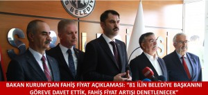 BAKAN KURUM’DAN FAHİŞ FİYAT AÇIKLAMASI: “81 İLİN BELEDİYE BAŞKANINI GÖREVE DAVET ETTİK, FAHİŞ FİYAT ARTIŞI DENETLENECEK”