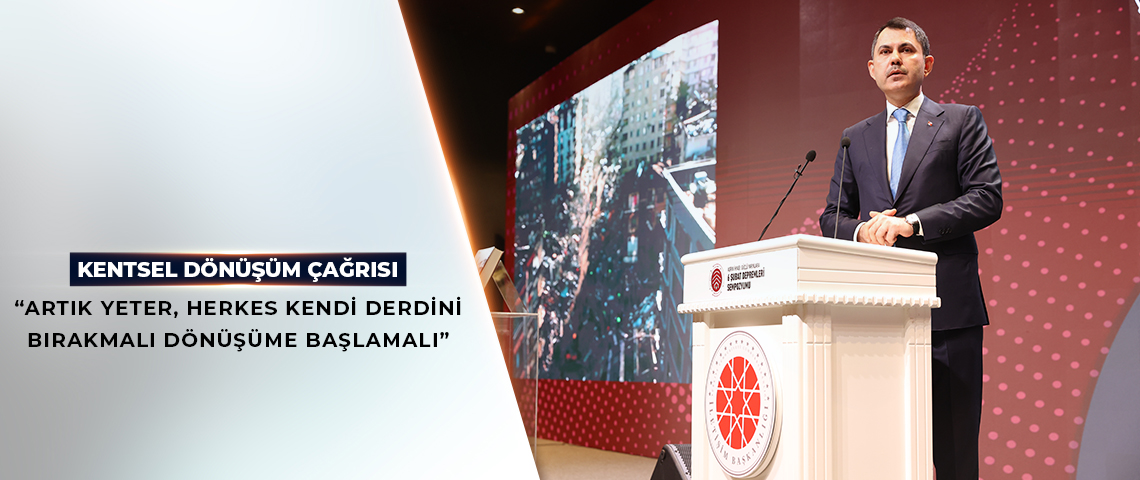 BAKAN KURUM’DAN KENTSEL DÖNÜŞÜM ÇAĞRISI: “ARTIK YETER, HERKES KENDİ DERDİNİ BIRAKMALI KENTSEL DÖNÜŞÜME BAŞLAMALI”