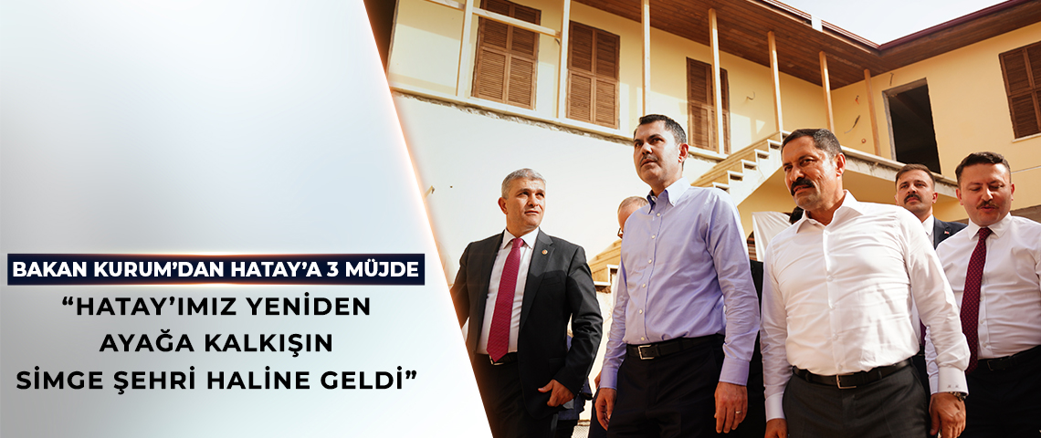 BAKAN KURUM’DAN HATAY’A 3 MÜJDE