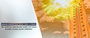 BAKAN KURUM’DAN SICAK HAVA UYARISI
